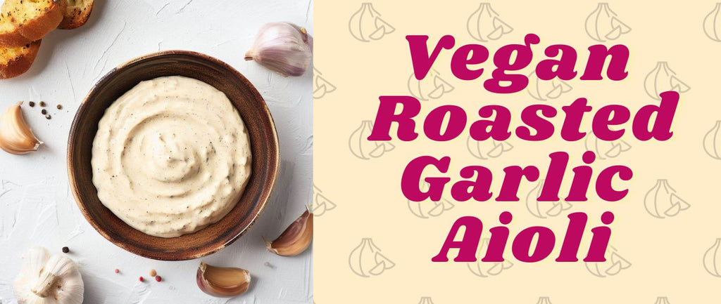 Vegan Roasted Garlic Aioli - Best Guide & Tips