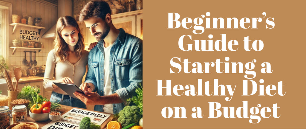 Beginner’s Guide to Starting a Healthy Diet on a Budget