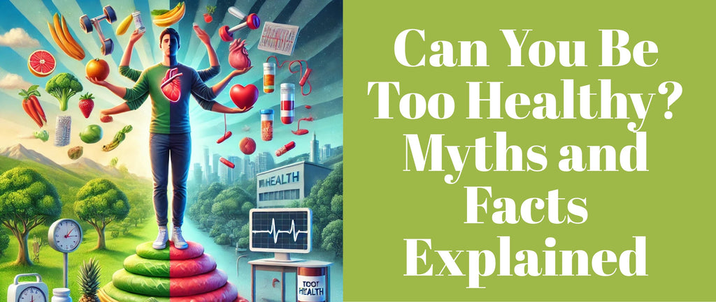 Can You Be Too Healthy? Myths and Facts Explained