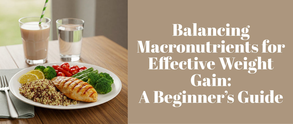 Balancing Macronutrients for Effective Weight Gain: A Beginner’s Guide