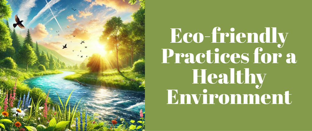 Eco-friendly Practices for a Healthy Environment