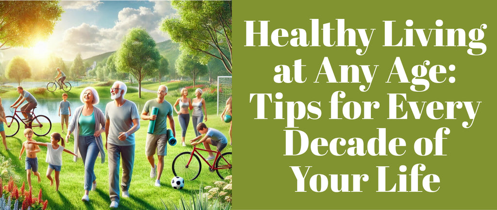 Healthy Living at Any Age: Tips for Every Decade of Your Life