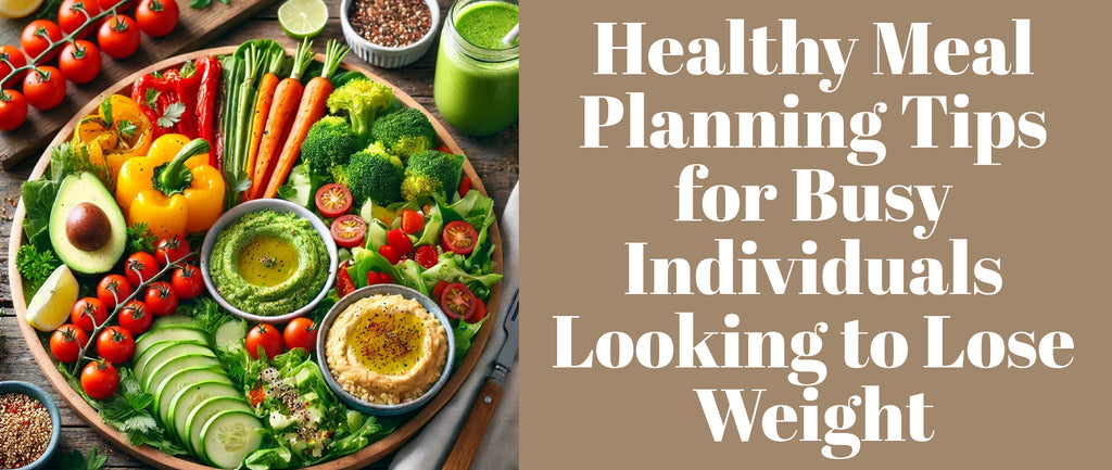 Healthy Meal Planning Tips for Busy Individuals Looking to Lose Weight