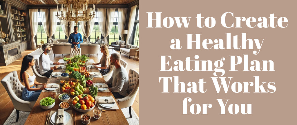 How to Create a Healthy Eating Plan That Works for You