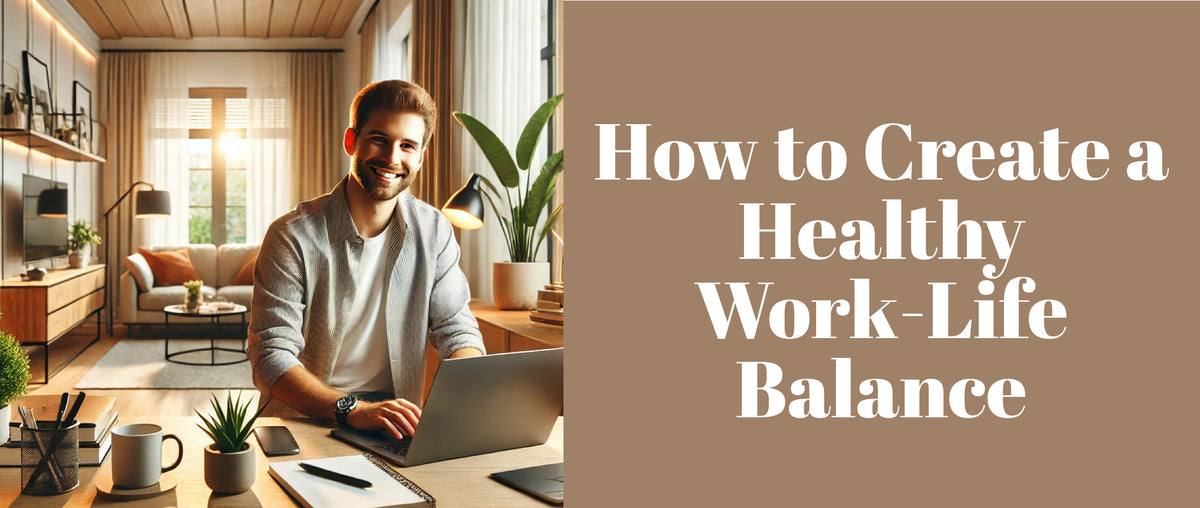How to Create a Healthy Work-Life Balance