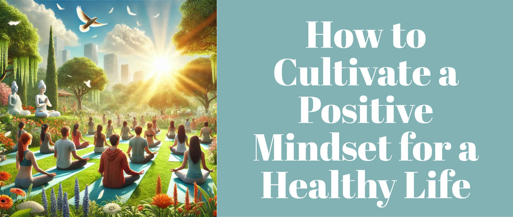 How to Cultivate a Positive Mindset for a Healthy Life
