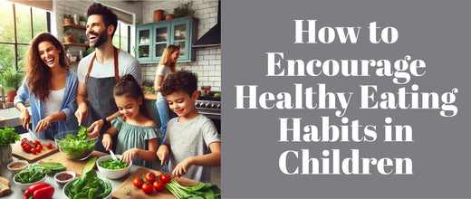 How to Encourage Healthy Eating Habits in Children