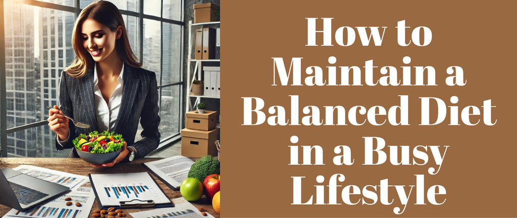 How to Maintain a Balanced Diet in a Busy Lifestyle
