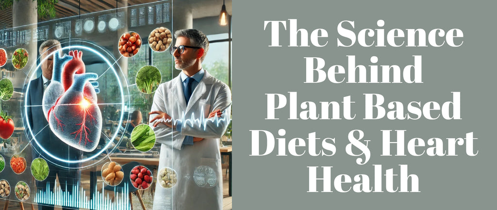 The Science Behind Plant Based Diets and Heart Health