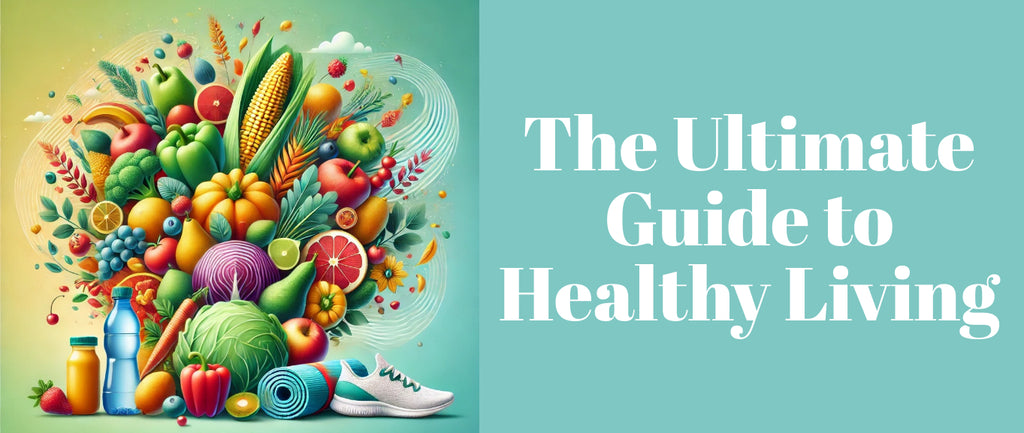 The Ultimate Guide to Healthy Living