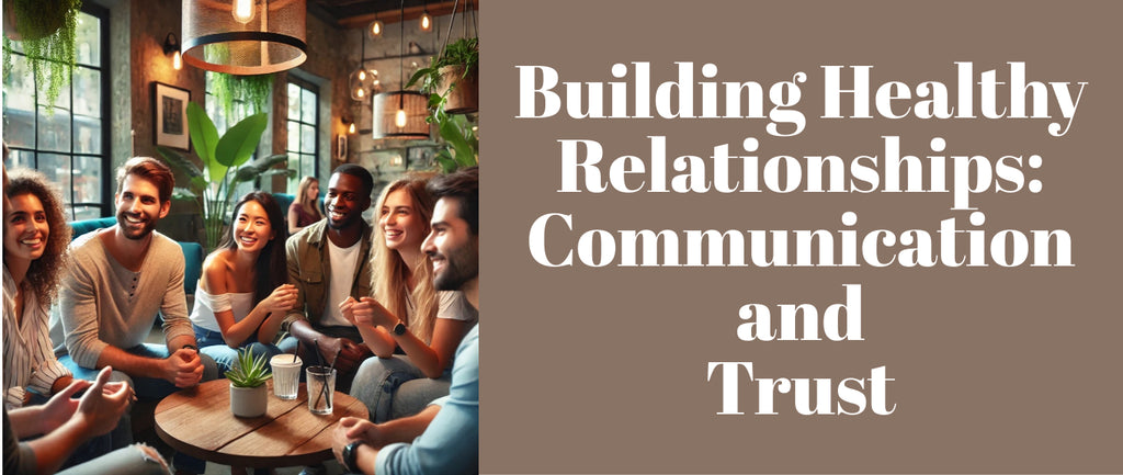 Building Healthy Relationships: Communication and Trust