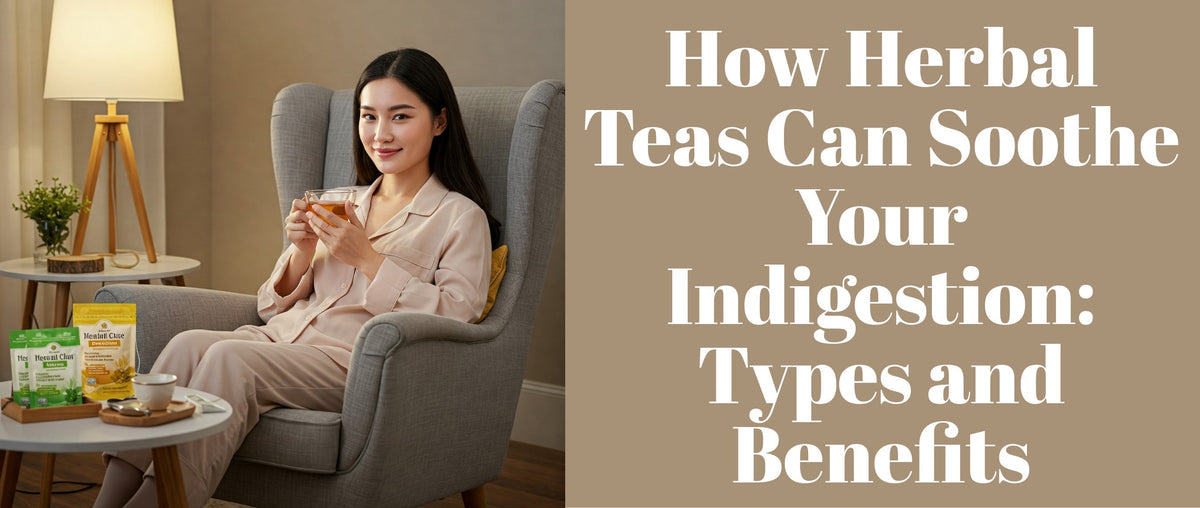How Herbal Teas Can Soothe Your Indigestion: Types and Benefits