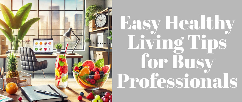 Easy Healthy Living Tips for Busy Professionals