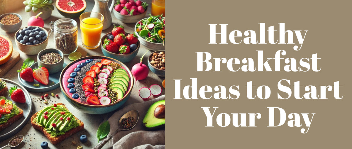 Healthy Breakfast Ideas to Start Your Day