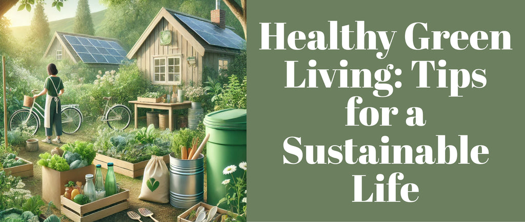 Healthy Green Living: Tips for a Sustainable Life