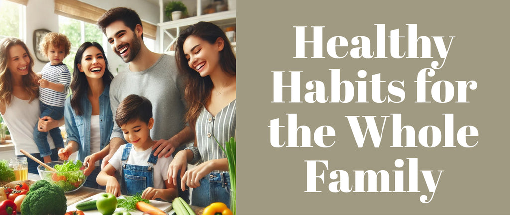 Healthy Habits for the Whole Family: How to Encourage Better Lifestyle Choices at Home