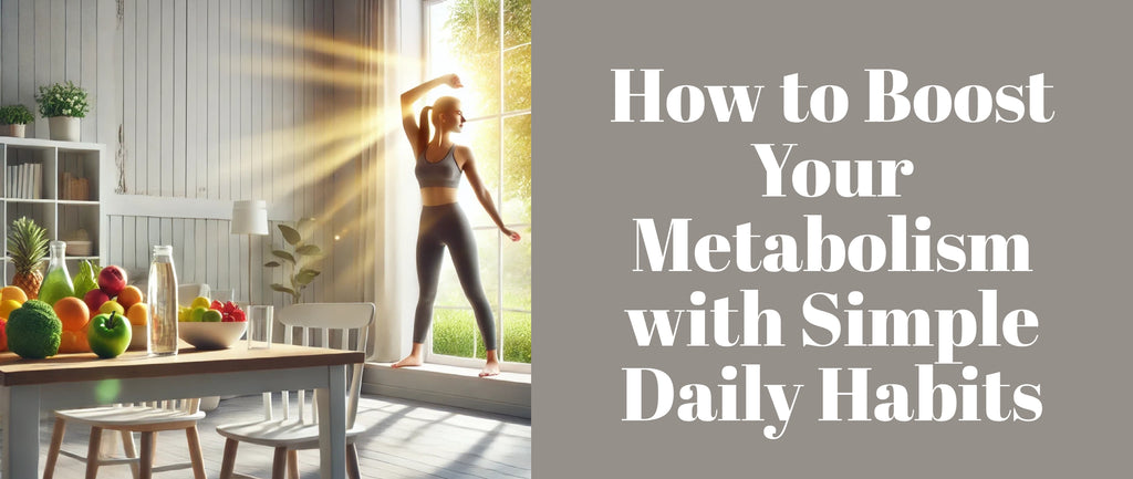 How to Boost Your Metabolism with Simple Daily Habits