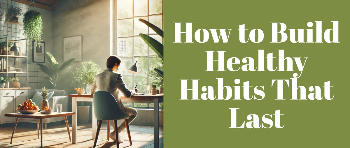 How to Build Healthy Habits That Last