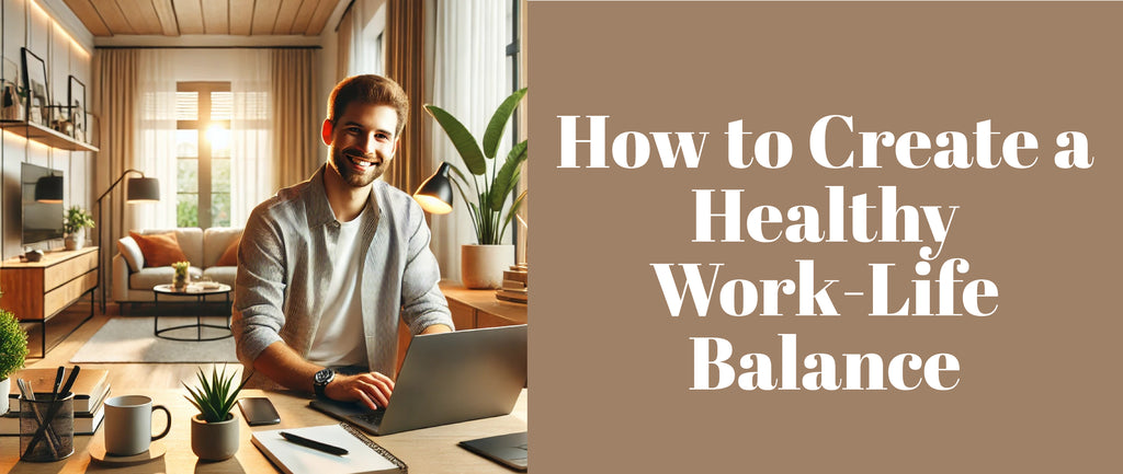 How to Create a Healthy Work-Life Balance