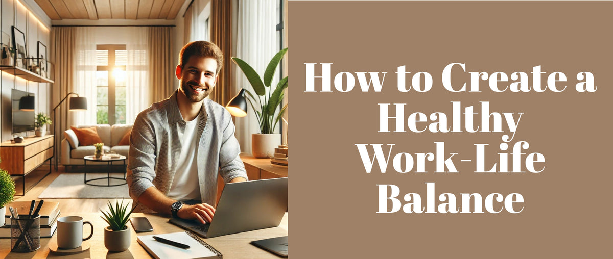 How to Create a Healthy Work-Life Balance
