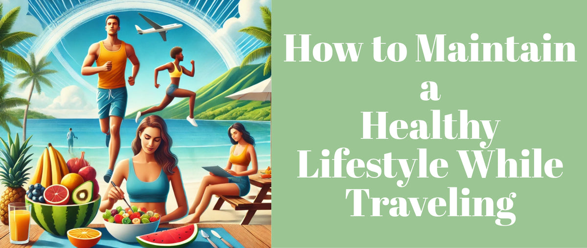 How to Maintain a Healthy Lifestyle While Traveling