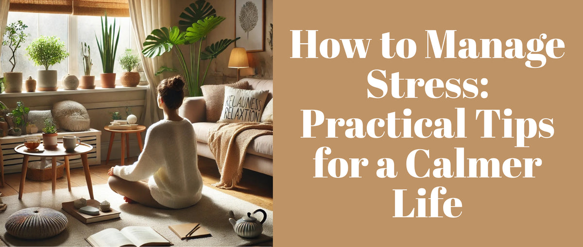 How to Manage Stress: Practical Tips for a Calmer Life