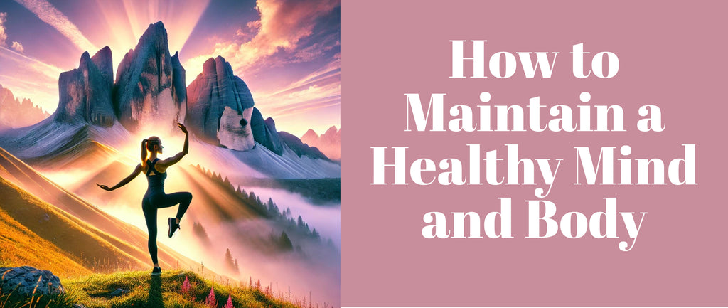 How to Maintain a Healthy Mind and Body