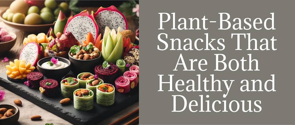 Plant Based Snacks That Are Both Healthy and Delicious