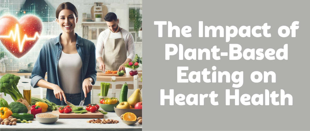The Impact of Plant-Based Eating on Heart Health