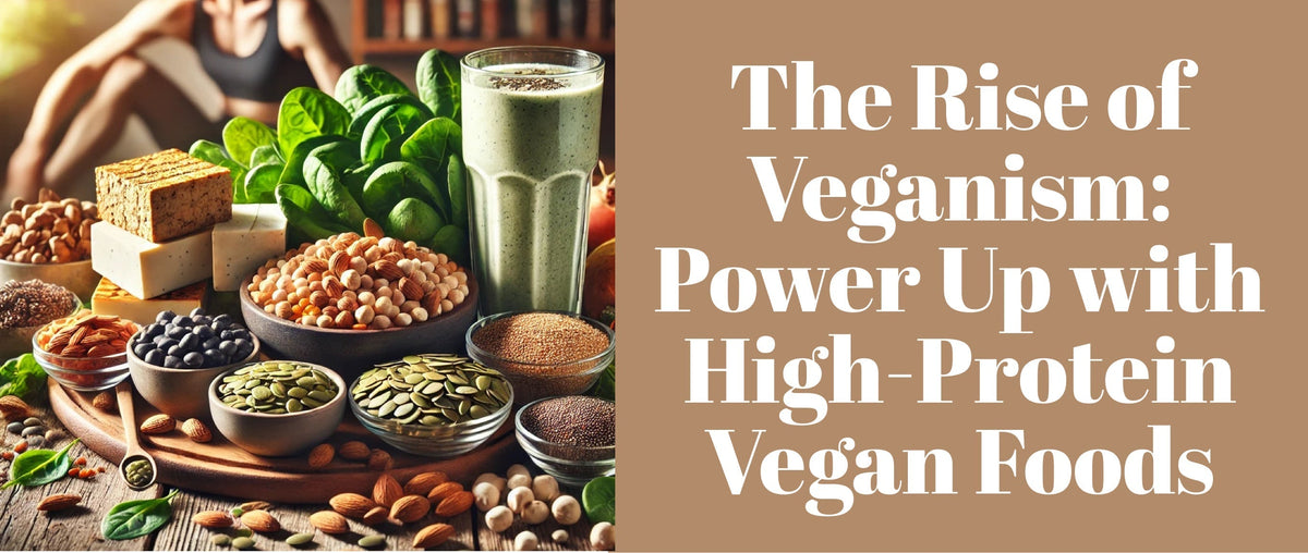 The Rise of Veganism Power Up with High-Protein Vegan Foods