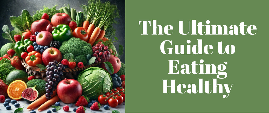 The Ultimate Guide to Eating Healthy