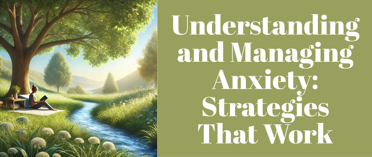 Understanding and Managing Anxiety: Strategies That Work