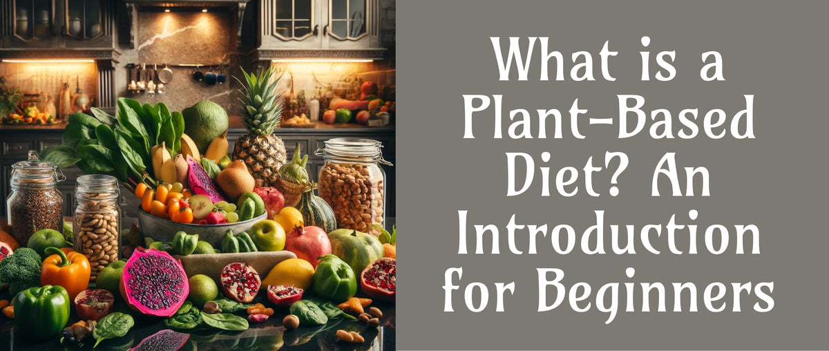 What is a Plant-Based Diet? An Introduction for Beginners