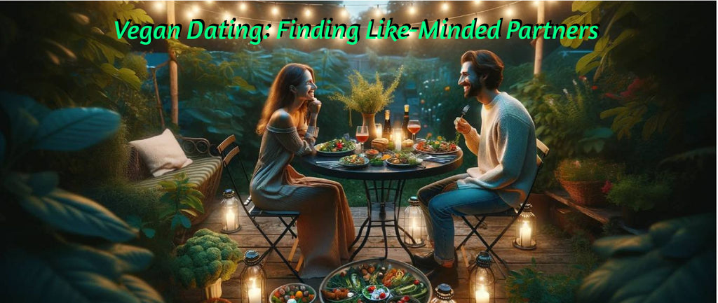 Vegan Dating: Finding Like-Minded Partners